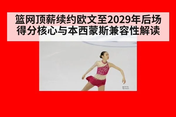 篮网顶薪续约欧文至2029年后场得分核心与本西蒙斯兼容性解读