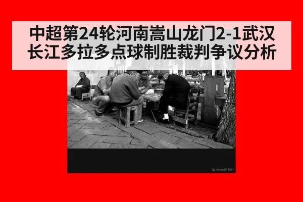 中超第24轮河南嵩山龙门2-1武汉长江多拉多点球制胜裁判争议分析